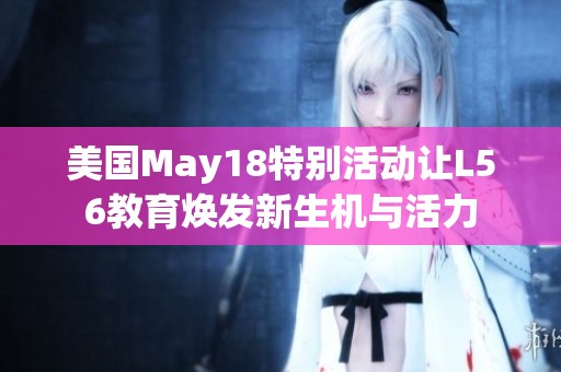 美国May18特别活动让L56教育焕发新生机与活力
