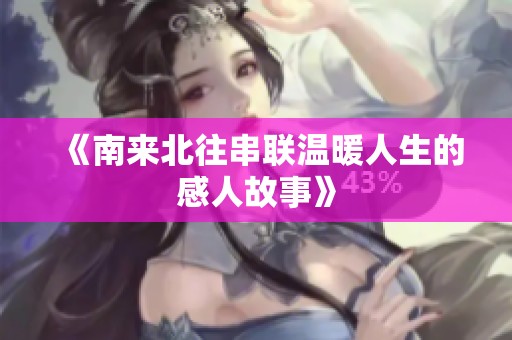 《南来北往串联温暖人生的感人故事》