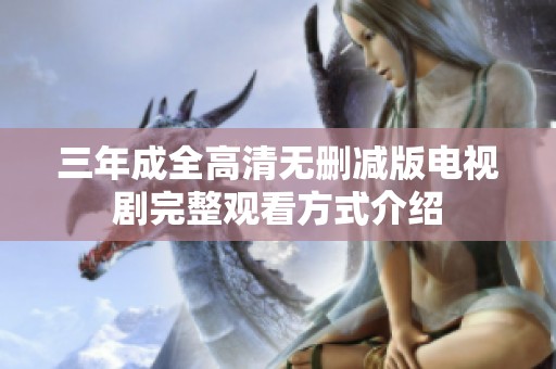 三年成全高清无删减版电视剧完整观看方式介绍