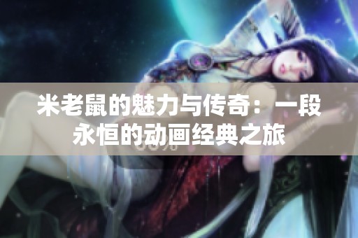 米老鼠的魅力与传奇：一段永恒的动画经典之旅