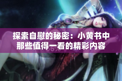 探索自慰的秘密：小黄书中那些值得一看的精彩内容