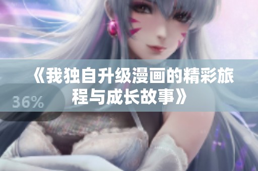 《我独自升级漫画的精彩旅程与成长故事》