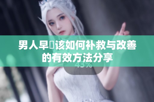 男人早迣该如何补救与改善的有效方法分享