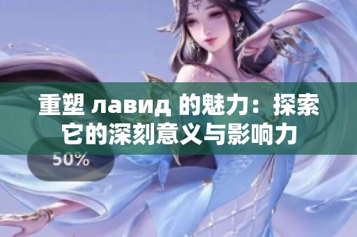 重塑 лавид 的魅力：探索它的深刻意义与影响力