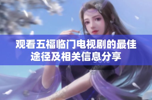 观看五福临门电视剧的最佳途径及相关信息分享
