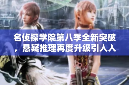 名侦探学院第八季全新突破，悬疑推理再度升级引人入胜
