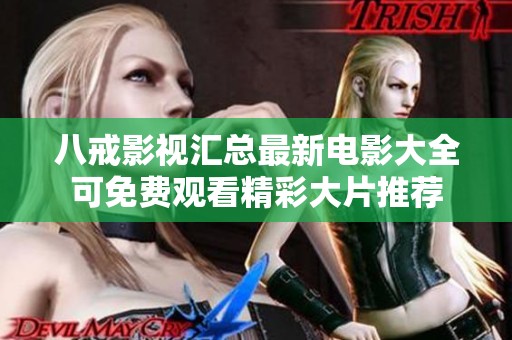 八戒影视汇总最新电影大全可免费观看精彩大片推荐