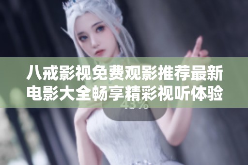 八戒影视免费观影推荐最新电影大全畅享精彩视听体验