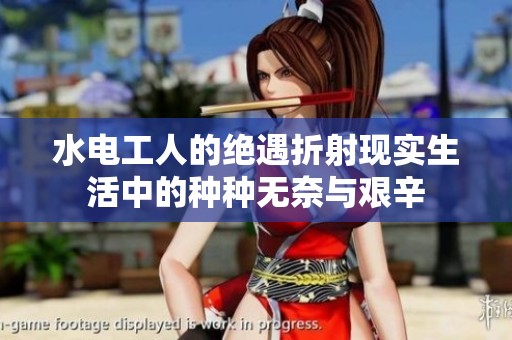 水电工人的绝遇折射现实生活中的种种无奈与艰辛