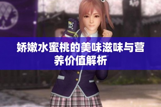 娇嫩水蜜桃的美味滋味与营养价值解析