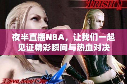 夜半直播NBA，让我们一起见证精彩瞬间与热血对决