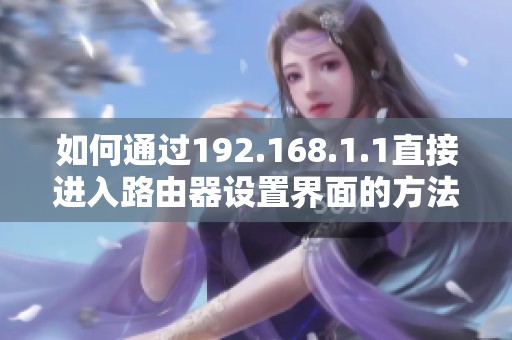 如何通过192.168.1.1直接进入路由器设置界面的方法
