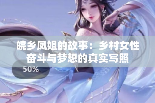 皖乡凤姐的故事：乡村女性奋斗与梦想的真实写照