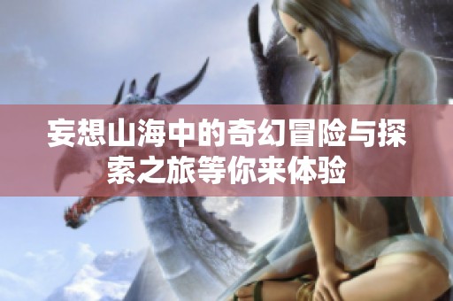 妄想山海中的奇幻冒险与探索之旅等你来体验