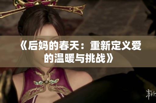 《后妈的春天：重新定义爱的温暖与挑战》
