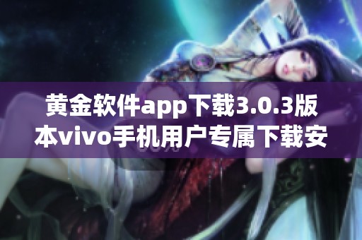 黄金软件app下载3.0.3版本vivo手机用户专属下载安装指南