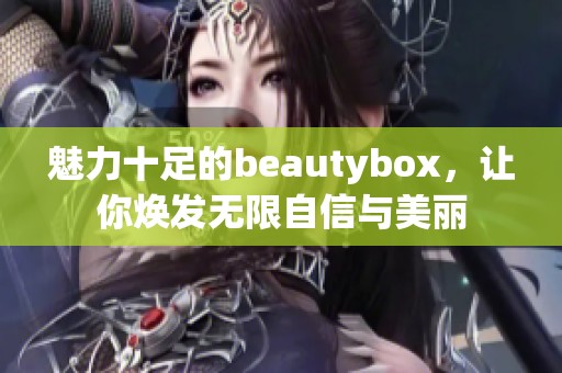 魅力十足的beautybox，让你焕发无限自信与美丽
