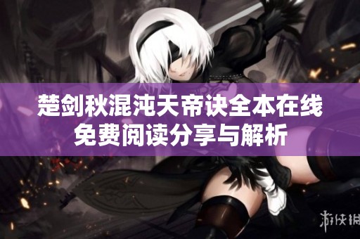 楚剑秋混沌天帝诀全本在线免费阅读分享与解析