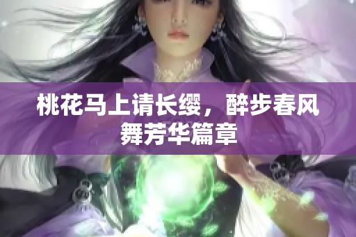 桃花马上请长缨，醉步春风舞芳华篇章