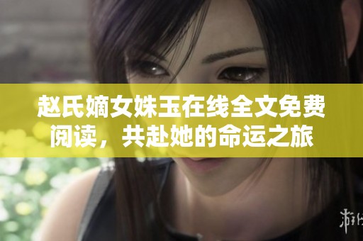 赵氏嫡女姝玉在线全文免费阅读，共赴她的命运之旅