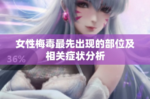 女性梅毒最先出现的部位及相关症状分析