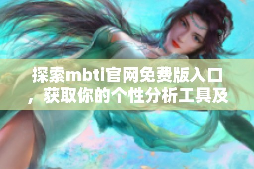探索mbti官网免费版入口，获取你的个性分析工具及更多资讯