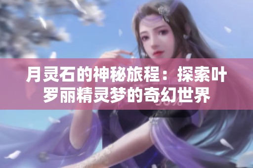 月灵石的神秘旅程：探索叶罗丽精灵梦的奇幻世界