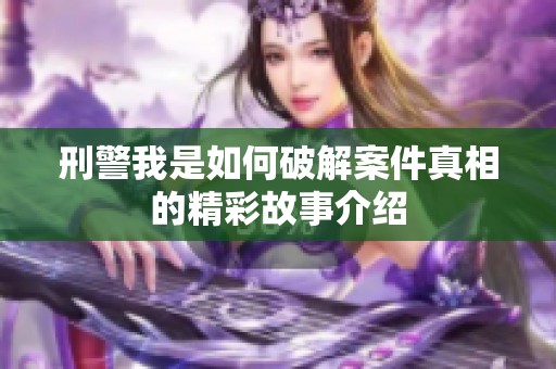 刑警我是如何破解案件真相的精彩故事介绍
