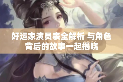 好运家演员表全解析 与角色背后的故事一起揭晓
