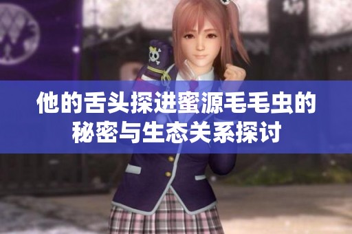 他的舌头探进蜜源毛毛虫的秘密与生态关系探讨