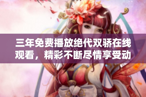 三年免费播放绝代双骄在线观看，精彩不断尽情享受动漫乐趣