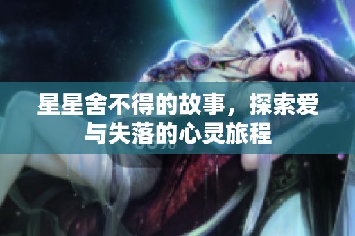 星星舍不得的故事，探索爱与失落的心灵旅程