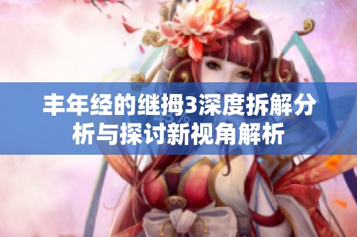 丰年经的继拇3深度拆解分析与探讨新视角解析