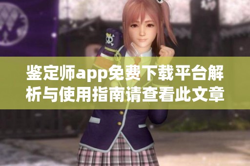 鉴定师app免费下载平台解析与使用指南请查看此文章