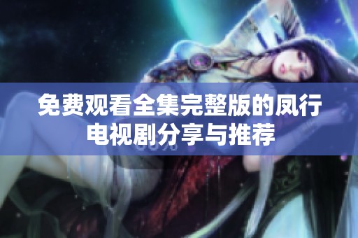 免费观看全集完整版的凤行电视剧分享与推荐