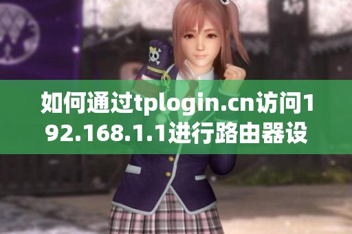 如何通过tplogin.cn访问192.168.1.1进行路由器设置与管理