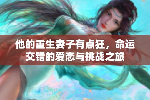 他的重生妻子有点狂，命运交错的爱恋与挑战之旅