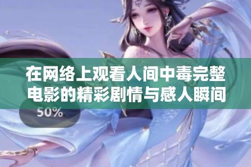 在网络上观看人间中毒完整电影的精彩剧情与感人瞬间