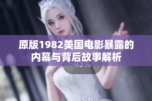 原版1982美国电影暴露的内幕与背后故事解析
