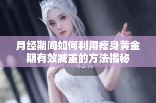 月经期间如何利用瘦身黄金期有效减重的方法揭秘