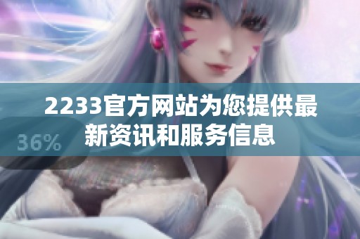 2233官方网站为您提供最新资讯和服务信息