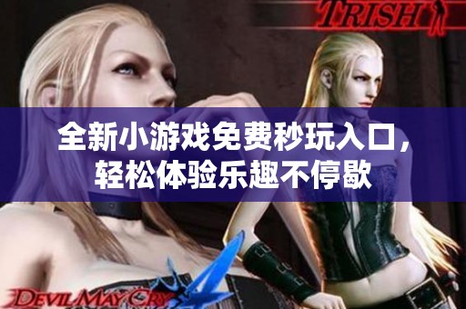 全新小游戏免费秒玩入口，轻松体验乐趣不停歇
