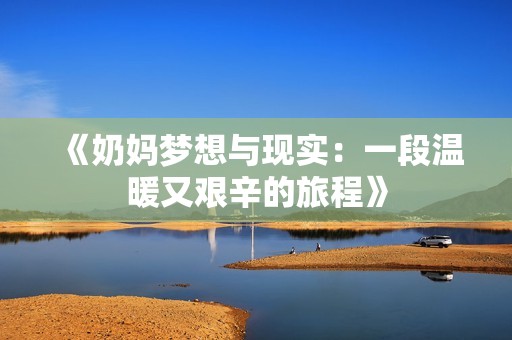 《奶妈梦想与现实：一段温暖又艰辛的旅程》