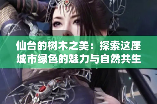 仙台的树木之美：探索这座城市绿色的魅力与自然共生