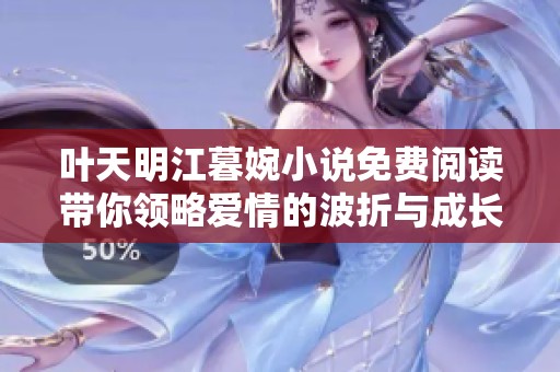 叶天明江暮婉小说免费阅读带你领略爱情的波折与成长