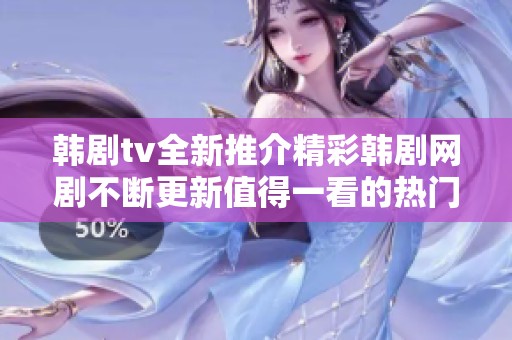 韩剧tv全新推介精彩韩剧网剧不断更新值得一看的热门作品