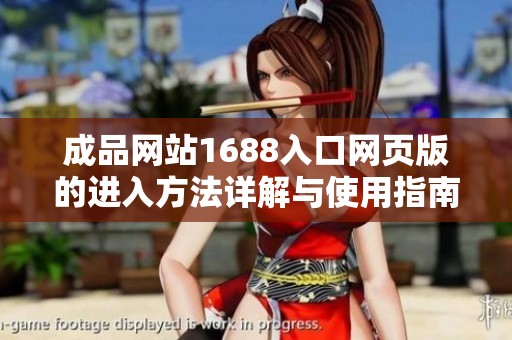 成品网站1688入口网页版的进入方法详解与使用指南