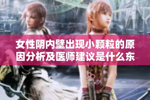 女性阴内壁出现小颗粒的原因分析及医师建议是什么东西呢