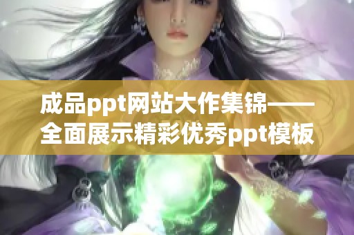 成品ppt网站大作集锦——全面展示精彩优秀ppt模板