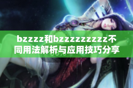 bzzzz和bzzzzzzzzz不同用法解析与应用技巧分享
